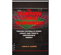 The Champions Legends Tournament: Tracing Football’s Iconic Legacy and Today’s Unstoppable Energy