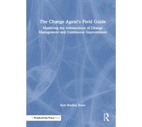 The Change Agent’s Field Guide: Mastering the Intersections of Change Management and Continuous Improvement