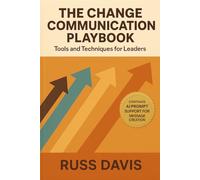 The Change Communication Play Book - Tools and Techniques for Leaders