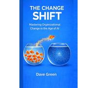 The Change Shift: Mastering Organizational Change in the Age of AI