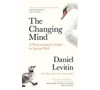 The Changing Mind: A Neuroscientist's Guide to Ageing Well