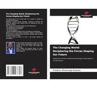 The Changing World: Deciphering the Forces Shaping Our Future: Geopolitics, Economy, Climate and Technology: The Key Issues of the 21st Century