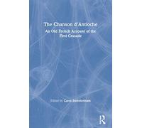The Chanson d'Antioche: An Old French Account of the First Crusade
