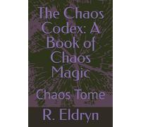 The Chaos Codex: A Book of Chaos Magic: Chaos Tome
