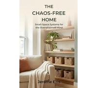 The Chaos-Free Home: Small-Space Systems for the Overwhelmed Mind
