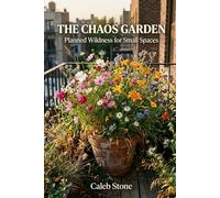 The Chaos Garden: Planned Wildness for Small Spaces