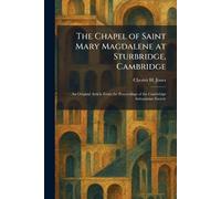 The Chapel of Saint Mary Magdalene at Sturbridge, Cambridge: An Original Article From the Proceedings of the Cambridge Antiquarian Society