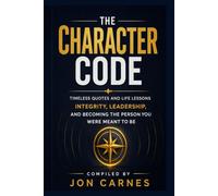 The Character Code: Timeless Quotes and Life Lessons on Integrity, Leadership, and Becoming the Person You Were Meant to Be