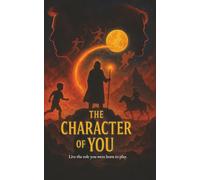 The Character of You: Discovering Who You Really Are Beneath the Roles You've Been Playing