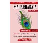 The Characters of Epic Mahabharata Volume 2: Research on Epic characters genealogy, life and legacy, actions and consequences Kauravas Legacy