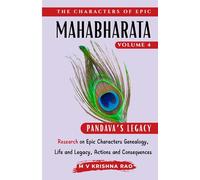 The Characters of Epic Mahabharata Volume 4: Research on Epic characters genealogy, life and legacy, actions and consequences Pandava Legacy
