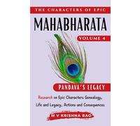 The Characters of Epic Mahabharata Volume 4: Research on Epic characters genealogy, life and legacy, actions and consequences Pandava Legacy