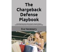 The Chargeback Defense Playbook: A Small Business Guide to Refund Disputes, Payment Evidence, Customer Claims, Subscription Cancellations, and Winning More Cases
