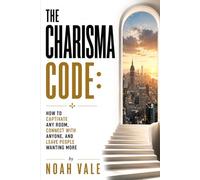 The Charisma Code: How to Captivate Any Crowd, Connect With Anyone, and Leave People Wanting More