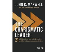 The Charismatic Leader: 21 Fähigkeiten, um mit Menschen erfolgreich zusammenzuarbeiten