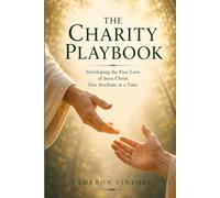 The Charity Playbook: Developing the Pure Love of Jesus Christ One Attribute at a Time