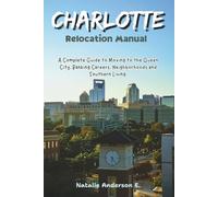 The Charlotte Relocation Manual: A Complete Guide to Moving to the Queen City, Banking Careers, Neighborhoods and Southern Living