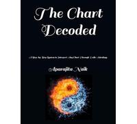 The Chart Decoded: A Step-by-Step System to Interpret Any Chart Through Vedic Astrology