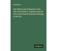 The Charter and Ordinances of the City of Providence, Together with the Acts of the General Assembly Relating to the City
