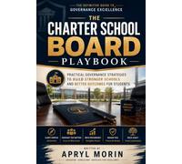 The Charter School Board Playbook: Practical Governance Strategies to Build Stronger Schools and Better Outcomes for Students