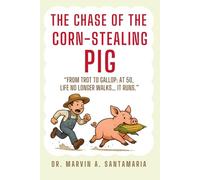 THE CHASE OF THE CORN-STEALING PIG: "FROM TROT TO GALLOP: AT 50, LIFE NO LONGER WALKS… IT RUNS.”