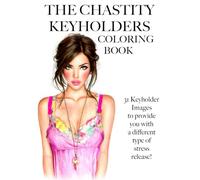 The Chastity Keyholders Coloring Book: Adult Coloring Book for Chastity Wearers - Sexy Scenes for Those Unable To Release Their Stress