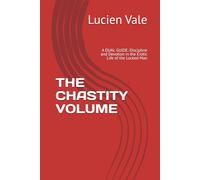 THE CHASTITY VOLUME: A DUAL GUIDE: Discipline and Devotion in the Erotic Life of the Locked Man