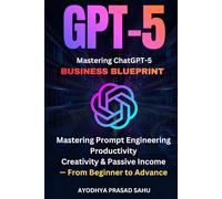 The ChatGPT-5 Business Blueprint: 60 Revenue-Ready Automations, AI Agent Workflows, and No-Code Marketing Systems to Grow Sales, Scale Operations and Build Passive Income - From Beginner to Advanced