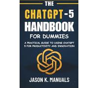 The chatgpt 5 handbook for dummies: A Practical Guide to Using ChatGPT 5 for Productivity and Innovation