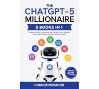 The ChatGPT-5 Millionaire: The Complete 5 in 1 Collection - Master AI to Build Passive Income, Automate Your Business, and Achieve Financial Freedom Using ChatGPT-5