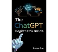 The ChatGPT Beginner's Guide: Automate your workflow, increase efficiency, and get more done in less time