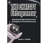 The ChatGPT Entrepreneur: Unlocking Simple Online Income Strategies for Financial Success
