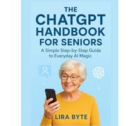 THE CHATGPT HANDBOOK FOR SENIORS: A Simple Step-by-Step Guide to Everyday AI Magic
