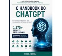 THE CHATGPT HANDBOOK: O Guia Definitivo para Trabalhar Profissionalmente com Inteligência Artificial Fundamentos, o Método BCE-MEM e uma Biblioteca ... para as Principais Áreas do Conhecimento