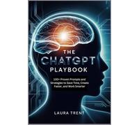 The ChatGPT Playbook: 100+ Proven Prompts and Strategies to Save Time, Create Faster, and Work Smarter