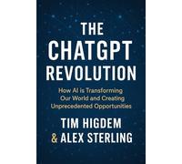 THE CHATGPT REVOLUTION: How AI is Transforming Our World and Creating Unprecedented Opportunities