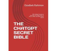 THE CHATGPT SECRET BIBLE: 500+ Hidden Prompts to Automate Your Work, Save 20 Hours a W nd Make Money with AI