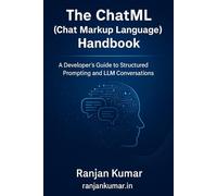 The ChatML (Chat Markup Language) Handbook: A Developer’s Guide to Structured Prompting and LLM Conversations