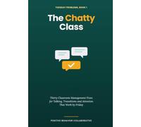 The Chatty Class: Thirty Classroom Management Fixes for Talking, Transitions and Attention That Work by Friday