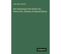 The Chautauqua Text-Books. No. Thirty-Five. Outlines of General History