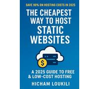 The Cheapest Way to Host Static Websites 2025-2026: A 2025 Step-by-Step Guide to Free & Low-Cost Hosting on GitHub Pages, Netlify, Cloudflare, and ... Build Scripts, and Scaling Strategies