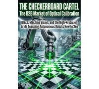 The Checkerboard Cartel: The B2B Market of Optical Calibration: Glass, Machine Vision, and the High-Precision Grids Teaching Autonomous Robots How to See