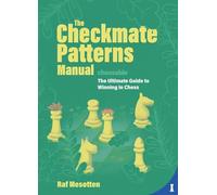 The Checkmate Patterns Manual: The Killer Moves Everyone Should Know: The Ultimate Guide to Winning in Chess
