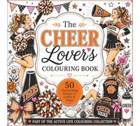 The Cheer Lover’s Colouring Book: 50 Fun & Energetic Cheer Designs to Colour