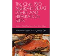 The Chef: 150 NIGERIAN DELUXE DISHES AND PREPARATION STEPS: Regional Jollof Rice, Soups And Stews Deluxe