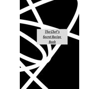 The Chef’s Secret Recipe Book: A Blank Personal Recipe Journal And Notebook For Culinary Creativity 50+ Of Your Favorite And Best Recipes In One Place.
