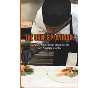 The Chef's Playbook: Recipes, Seasonings and Secrets for Aspiring Cooks