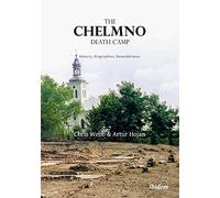 The Chelmno Death Camp: History, Biographies, Remembrance