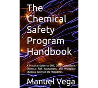 The Chemical Safety Program Handbook: A Practical Guide to GHS, DOLE Compliance, Chemical Risk Assessment, and Workplace Chemical Safety in the Philippines