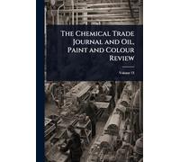 The Chemical Trade Journal and Oil, Paint and Colour Review